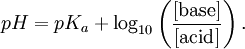 pH = pK_{a}+\log_{10} \left ( \frac{[\mathrm{base}]}{[\mathrm{acid}]} \right ).