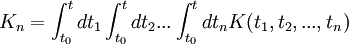 K_n=\int_{t_0}^t{dt_1\int_{t_0}^{t}{dt_2...\int_{t_0}^t{dt_nK(t_1, t_2,...,t_n)}}}