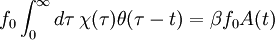 f_0 \int_0^{\infty} d\tau \, \chi(\tau) \theta(\tau-t) = \beta f_0 A(t)