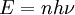 E=nh\nu\,