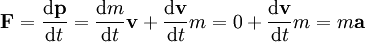 \mathbf{F} = {\mathrm{d}\mathbf{p} \over \mathrm{d}t} = {\mathrm{d}m \over \mathrm{d}t}\mathbf{v}+ {\mathrm{d}\mathbf{v} \over \mathrm{d}t}m=0+ {\mathrm{d}\mathbf{v} \over \mathrm{d}t}m = m\mathbf{a}