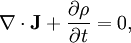 \nabla \cdot \mathbf{J} + {\partial \rho \over \partial t} = 0,\,