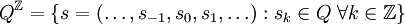 Q^\mathbb{Z}=\{ s=(\ldots,s_{-1},s_0,s_1,\ldots) :  s_k \in Q \; \forall k \in \mathbb{Z} \}