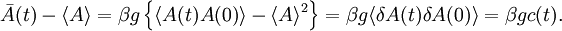 \bar{A}(t) - \langle A \rangle =  \beta g \left\{ \langle A(t) A(0) \rangle - \langle A \rangle^{2} \right\} =  \beta g \langle \delta A(t) \delta A(0) \rangle = \beta g c(t).