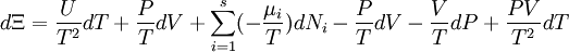 d \Xi = \frac {U} {T^2} d T + \frac{P}{T}dV + \sum_{i=1}^s (- \frac{\mu_i}{T}) d N_i - \frac{P}{T} d V - \frac {V}{T} d P + \frac {P V}{T^2} d T