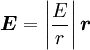 \boldsymbol{E} =\left | {E\over r}\right| \boldsymbol{r}