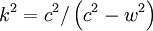 k^2 = c^2/\left(c^2-w^2\right)