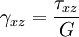 \gamma_{xz} = \frac{\tau_{xz}}{G}