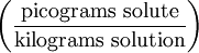 \left ( \frac{\mathrm{picograms\ solute}}{\mathrm{kilograms\ solution}} \right )