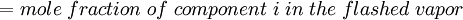 = mole\; fraction\; of\; component\; i\; in\; the\; flashed\; vapor
