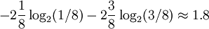 -2\frac{1}{8}\log_2(1/8)  -2\frac{3}{8}\log_2(3/8) \approx 1.8