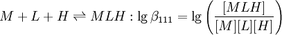 M+L+H \rightleftharpoons MLH:\lg \beta_{111} =\lg \left(\frac{[MLH]}{[M][L][H]} \right)