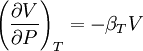 \left(\frac{\partial V}{\partial P}\right)_T = -\beta_T V
