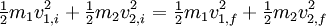 \begin{matrix}\frac{1}{2}\end{matrix} m_1 v_{1,i}^2  + \begin{matrix}\frac{1}{2}\end{matrix} m_2 v_{2,i}^2  = \begin{matrix}\frac{1}{2}\end{matrix} m_1 v_{1,f}^2  + \begin{matrix}\frac{1}{2}\end{matrix} m_2 v_{2,f}^2 \,