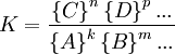 K = \frac{\left\{C\right\}^n \left\{D\right\}^p...}{\left\{A\right\}^k \left\{B\right\}^m...}