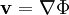 \mathbf{v} = \nabla \Phi \;