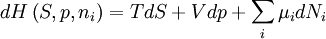 dH\left(S,p,n_{i}\right) = TdS + Vdp + \sum_{i} \mu_{i} dN_{i}