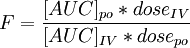 F = \frac{[AUC]_{po}*dose_{IV}}{[AUC]_{IV}*dose_{po}}