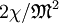2\chi/\mathfrak{M}^2