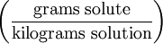 \left ( \frac{\mathrm{grams\ solute}}{\mathrm{kilograms\ solution}} \right )