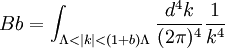 B b  = \int_{\Lambda<|k|<(1+b)\Lambda} {d^4k\over (2\pi)^4} {1 \over k^4} \,