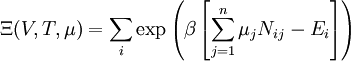 \Xi(V,T,\mu) = \sum_i \exp\left(\beta \left[\sum_{j=1}^n \mu_j N_{ij}-E_i\right ]\right)